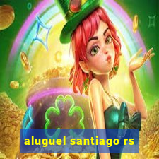 aluguel santiago rs